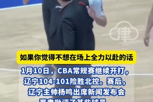 CBA常規(guī)賽遼寧104-101險(xiǎn)勝北控，教練楊鳴賽后采訪嚴(yán)肅批評(píng)某隊(duì)員