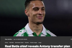 圓神啟動！貝蒂斯總監(jiān)：會盡一切可能留住安東尼